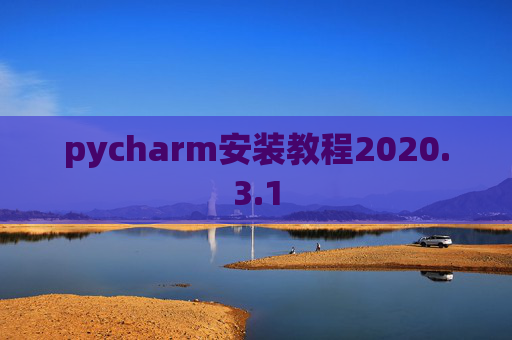 pycharm安装教程2020.3.1 pycharm安装教程2020.3.1